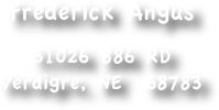 Frederick Angus
    
51026 886 RD   
Verdigre, NE  68783
